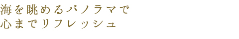 海を眺めるパノラマで心までリフレッシュ